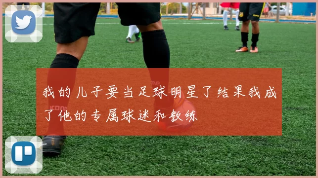 我的儿子要当足球明星了结果我成了他的专属球迷和教练